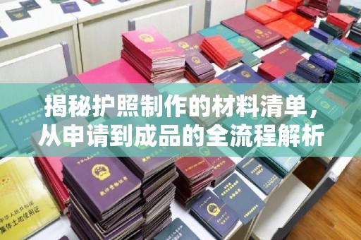 汤旺河揭秘护照制作的材料清单，从申请到成品的全流程解析