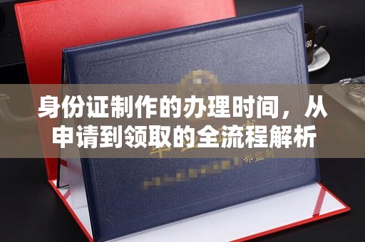 汤旺河身份证制作的办理时间，从申请到领取的全流程解析