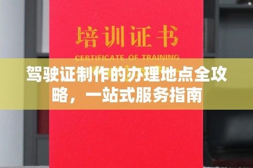 汤旺河驾驶证制作的办理地点全攻略，一站式服务指南