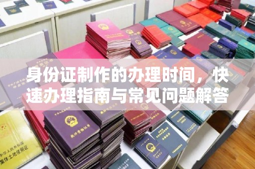 汤旺河身份证制作的办理时间，快速办理指南与常见问题解答