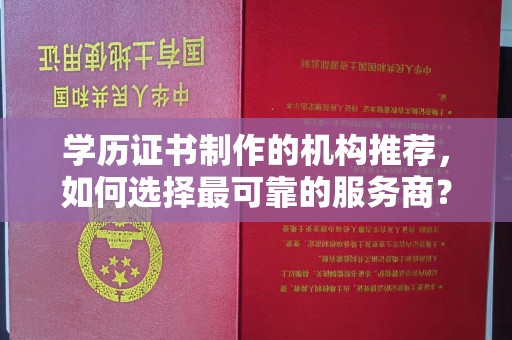 汤旺河学历证书制作的机构推荐，如何选择最可靠的服务商？