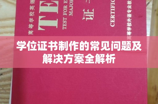 汤旺河学位证书制作的常见问题及解决方案全解析