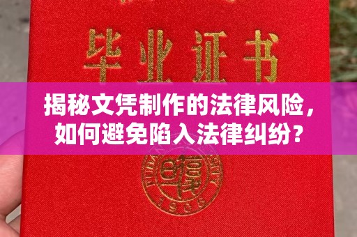 汤旺河揭秘文凭制作的法律风险，如何避免陷入法律纠纷？