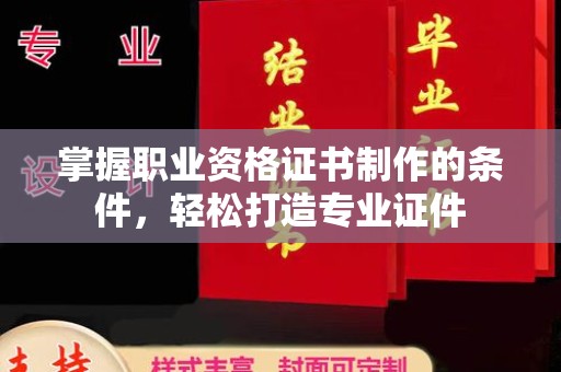 汤旺河掌握职业资格证书制作的条件，轻松打造专业证件